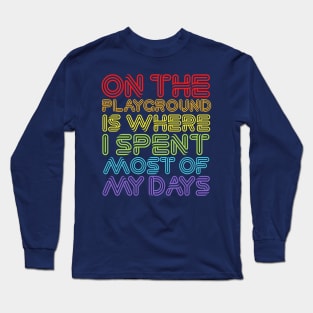 On The Playground Is Where I Spent Most Of My Days Long Sleeve T-Shirt